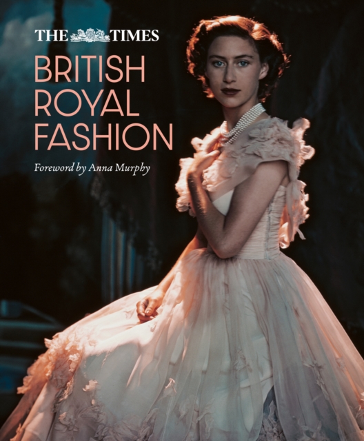 The Times British Royal Fashion : Discover the hidden stories behind British fashion's royal influence in this must-read volume, EPUB eBook