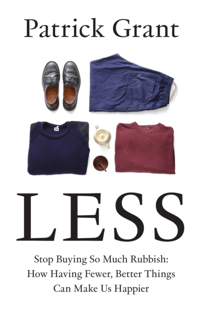 Less : Stop Buying So Much Rubbish: How Having Fewer, Better Things Can Make Us Happier, Hardback Book