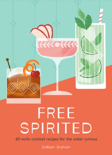 Free Spirited : 60 No/Lo Cocktail Recipes for the Sober Curious, Hardback Book