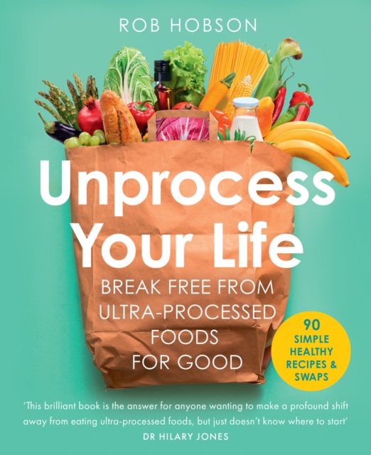 Unprocess Your Life : Break free from ultra-processed foods for good, EPUB eBook