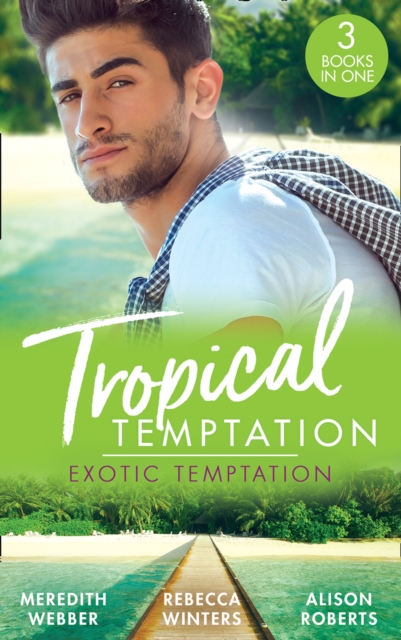 Tropical Temptation: Exotic Temptation : A Sheikh to Capture Her Heart / the Renegade Billionaire / the Fling That Changed Everything, EPUB eBook