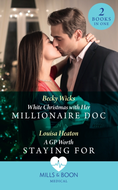 White Christmas With Her Millionaire Doc / A Gp Worth Staying For : White Christmas with Her Millionaire Doc / A GP Worth Staying For, EPUB eBook