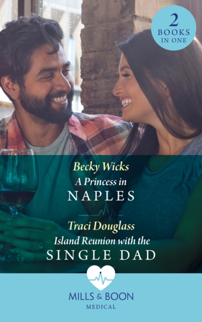 A Princess In Naples / Island Reunion With The Single Dad : A Princess in Naples / Island Reunion with the Single Dad, EPUB eBook