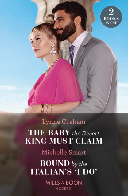 The Baby The Desert King Must Claim / Bound By The Italian's 'I Do' : The Baby the Desert King Must Claim / Bound by the Italian's 'I Do' (A Billion-Dollar Revenge), EPUB eBook