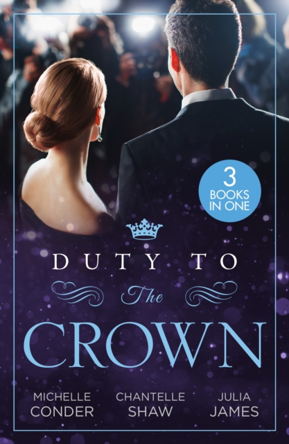 Duty To The Crown : Duty at What Cost? / the Throne He Must Take / Royally Bedded, Regally Wedded, EPUB eBook