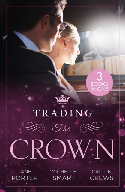 Trading The Crown : Not Fit for a King (A Royal Scandal) / Helios Crowns His Mistress / the Billionaire's Secret Princess, EPUB eBook