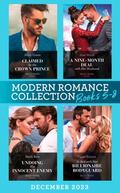 Modern Romance December 2023 Books 5-8 : Claimed by the Crown Prince (Hot Winter Escapes) / a Nine-Month Deal with Her Husband / Undoing His Innocent Enemy / in Bed with Her Billionaire Bodyguard, EPUB eBook