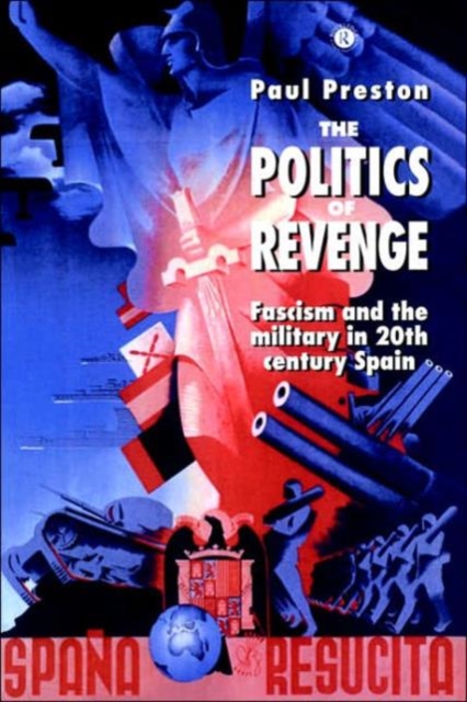 The Politics of Revenge : Fascism and the Military in 20th-century Spain, Hardback Book