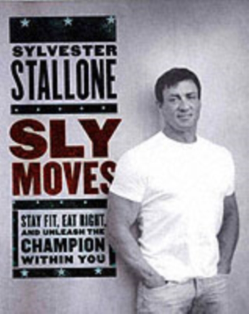 Sly Moves : My Proven Program to Lose Weight, Build Strength, Gain Will Power, and Live your Dream, Hardback Book