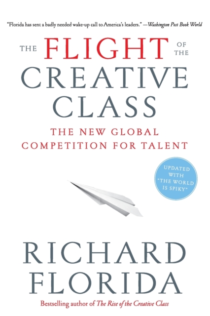 The Flight of the Creative Class : The New Global Competition for Talent, Paperback / softback Book