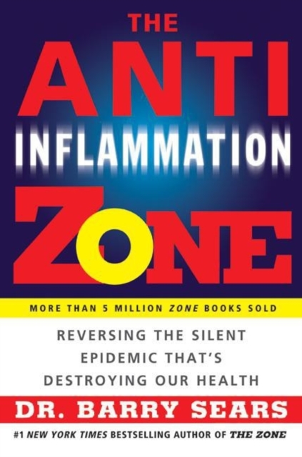 The Anti-Inflammation Zone : Reversing the Silent Epidemic That's Destroying Our Health, Paperback / softback Book