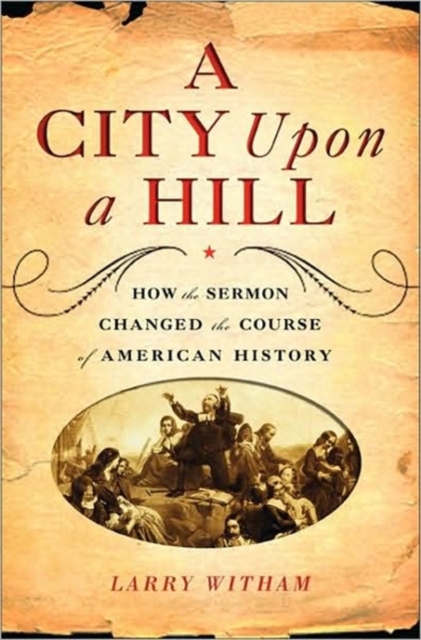 A City Upon A Hill : How the Sermon Changed the Course of American History, Hardback Book