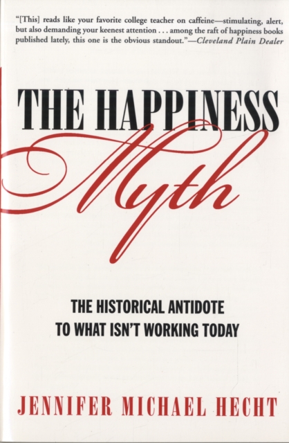 The Happiness Myth : The Historical Antidote to What Isn't Working Today, Paperback / softback Book