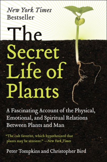 The Secret Life of Plants : A Fascinating Account of the Physical, Emotional, and Spiritual Relations Between Plants and Man, Paperback / softback Book