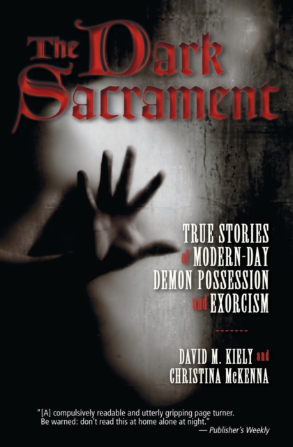 The Dark Sacrament : True Stories Of Modern-Day Demon Possession And Exor cism, Paperback / softback Book