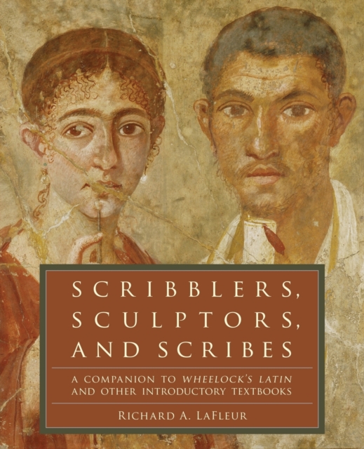 Scribblers, Sculptors, and Scribes : A Companion to Wheelock's Latin and Other Introductory Textbooks, Paperback / softback Book