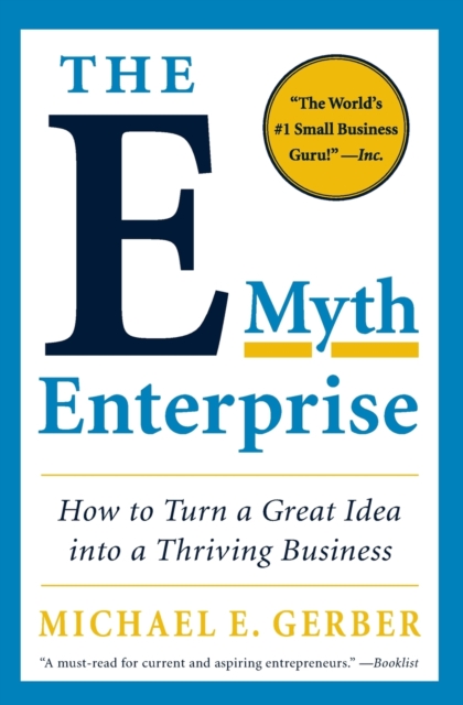 The E-Myth Enterprise : How to Turn a Great Idea into a Thriving Business, Paperback / softback Book
