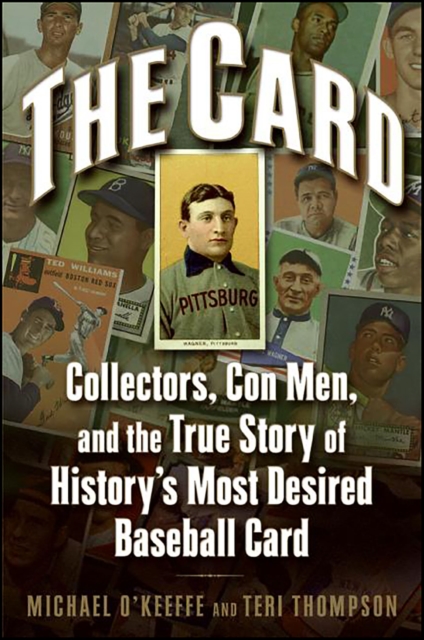 The Card : Collectors, Con Men, and the True Story of History's Most Desired Baseball Card, EPUB eBook
