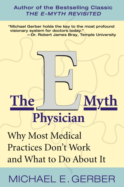 The E-Myth Physician : Why Most Medical Practices Don't Work and What to Do About It, EPUB eBook
