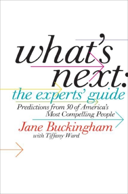 What's Next: The Experts' Guide : Predictions from 50 of America's Most Compelling People, EPUB eBook