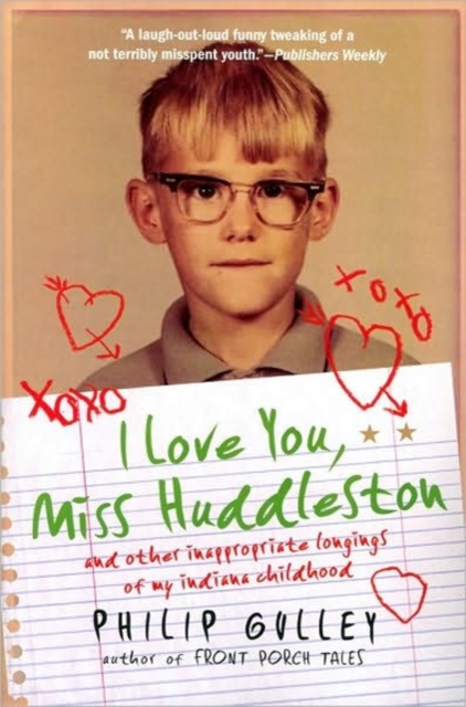 I Love You, Miss Huddleston : and Other Inappropriate Longings of My Indi ana Childhood, Paperback / softback Book