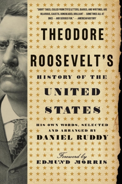 Theodore Roosevelt's History of the United States : His Own Words, Selected and Arranged by Daniel Ruddy, Paperback / softback Book