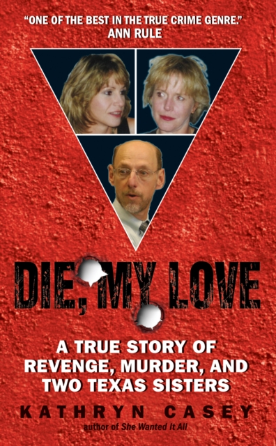 Die, My Love : A True Story of Revenge, Murder, and Two Texas Sisters, EPUB eBook