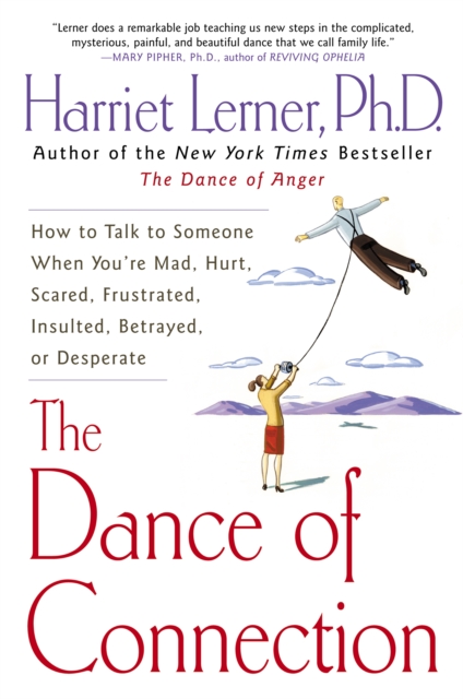 The Dance of Connection : How to Talk to Someone When You're Mad, Hurt, Scared, Frustrated, Insulted, Betrayed, or Desperate, EPUB eBook