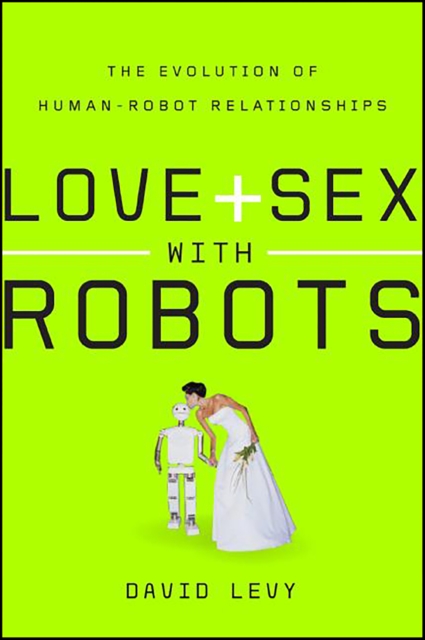 Love and Sex with Robots : The Evolution of Human-Robot Relationships, EPUB eBook