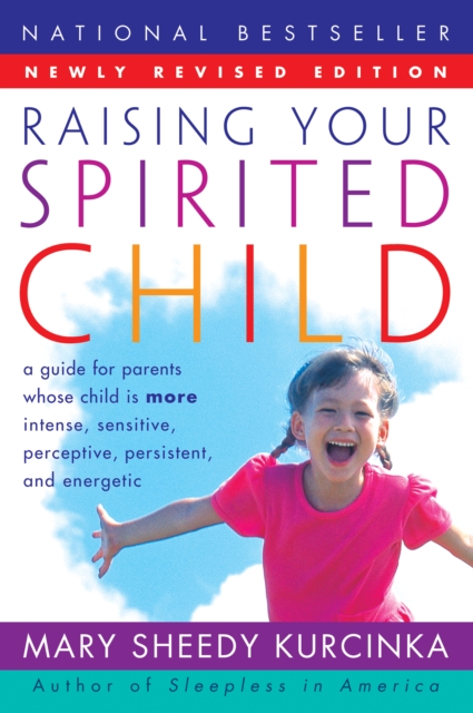 Raising Your Spirited Child Rev Ed : A Guide for Parents Whose Child Is More Intense, Sensitive, Perceptive, Persistent, and Energetic, EPUB eBook