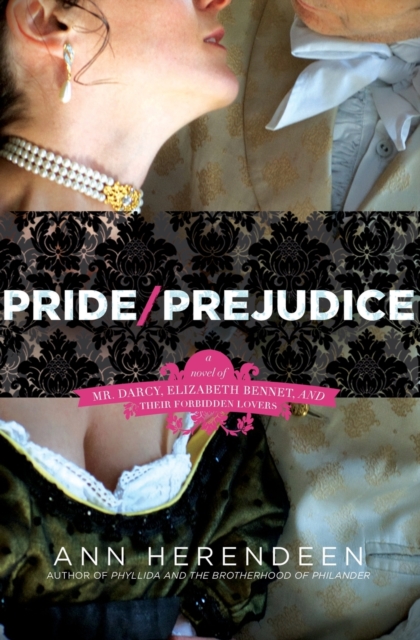 Pride/Prejudice : A Novel of Mr. Darcy, Elizabeth Bennet, and Their Forbidden Lovers, Paperback / softback Book