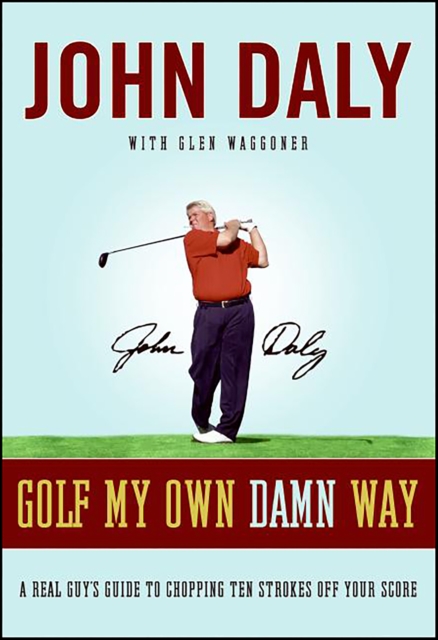 Golf My Own Damn Way : The Wit and Wisdom of John Daly, EPUB eBook