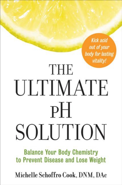 The Ultimate pH Solution : Balance Your Body Chemistry to Prevent Disease and Lose Weight, EPUB eBook