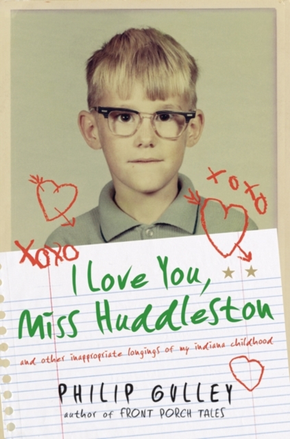 I Love You, Miss Huddleston : And Other Inappropriate Longings of My Indiana Childhood, EPUB eBook