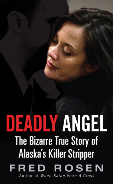Deadly Angel : The Bizarre True Story of Alaska's Killer Stripper, EPUB eBook