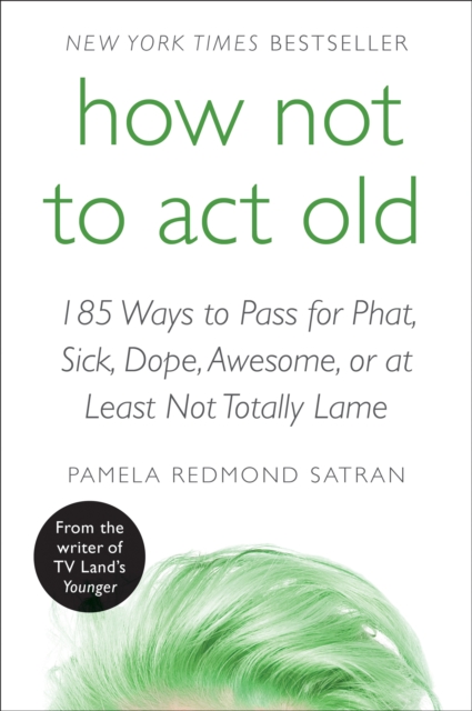 How Not to Act Old : 185 Ways to Pass for Phat, Sick, Dope, Awesome, or at Least Not Totally Lame, EPUB eBook