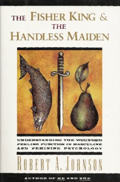 The Fisher King and the Handless Maiden : Understanding the Wounded Feeling Functi, EPUB eBook