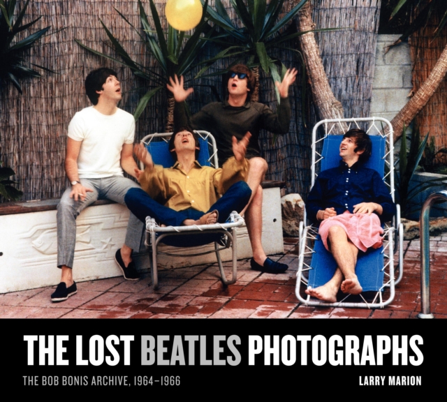 The Lost Beatles Photographs : The Bob Bonis Archive, 1964-1966, Hardback Book