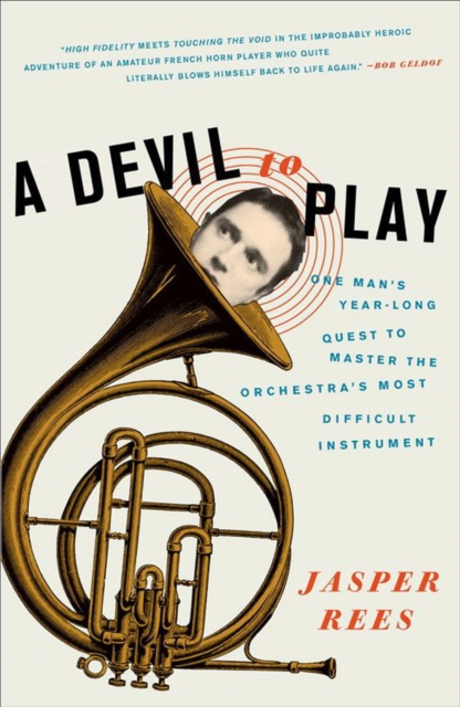 A Devil to Play : One Man's Year-Long Quest to Master the Orchestra's Most Difficult Instrument, EPUB eBook