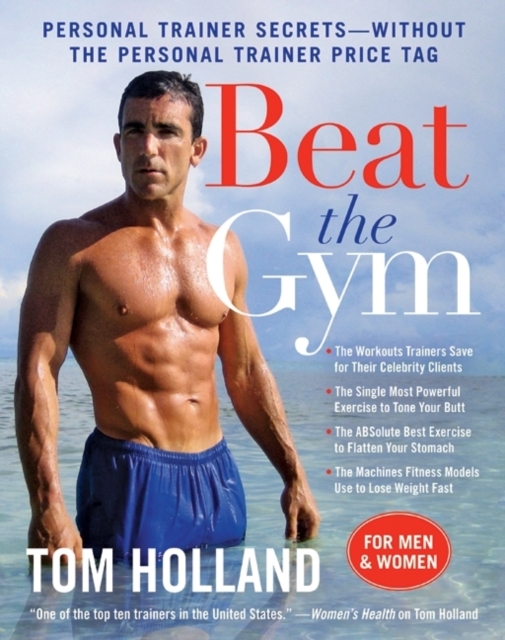 Beat the Gym : Personal Trainer Secrets--Without the Personal Trainer Price Tag, Hardback Book