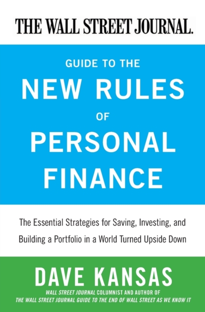 The Wall Street Journal Guide to the New Rules of Personal Finance : Essential Strategies for Saving, Investing, and Building a Portfolio in a World Turned Upside Down, Paperback / softback Book