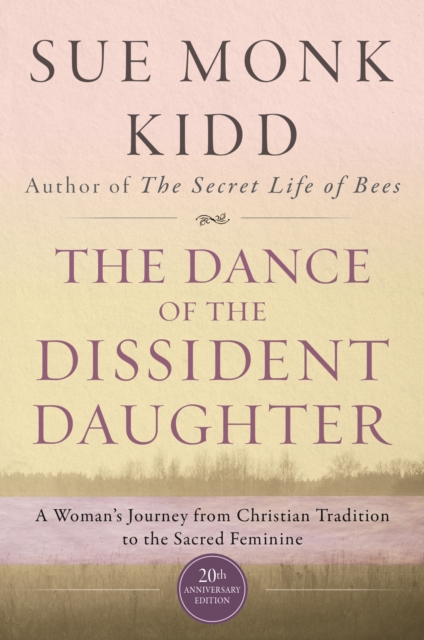The Dance of the Dissident Daughter : A Woman's Journey from Christian Tradition to the Sacred Feminine, EPUB eBook