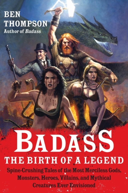 Badass: The Birth of a Legend : Spine-Crushing Tales of the Most Merciless Gods, Monsters, Heroes, Villains, and Mythical Creatures Ever Envisioned, Paperback / softback Book