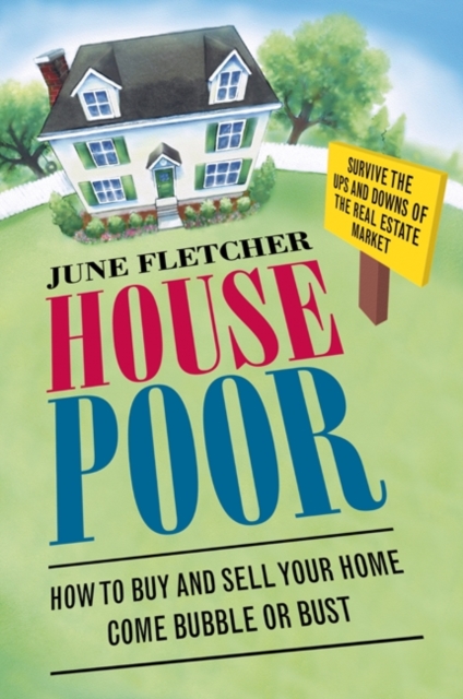 House Poor : How to Buy and Sell Your Home Come Bubble or Bust, EPUB eBook