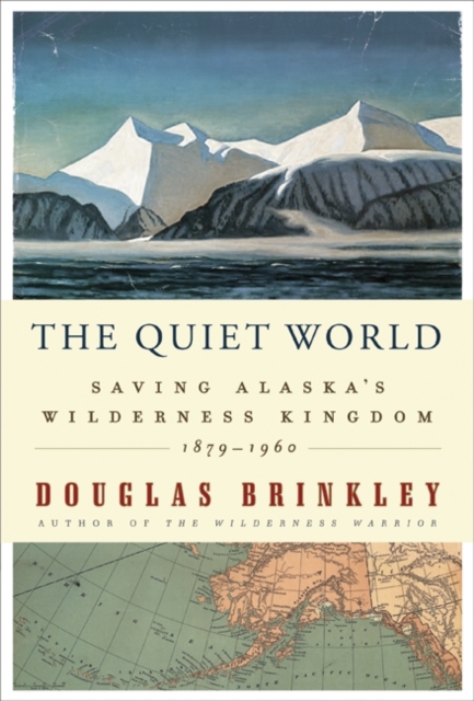 The Quiet World : Saving Alaska's Wilderness Kingdom, 1879-1960, EPUB eBook