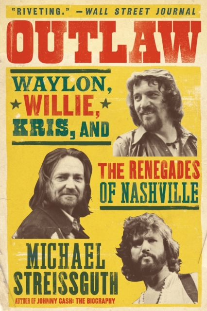 Outlaw : Waylon, Willie, Kris, and the Renegades of Nashville, Paperback / softback Book