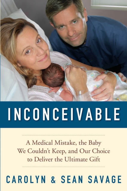 Inconceivable : A Medical Mistake, the Baby We Couldn't Keep, and Our Choice to Deliver the Ultimate Gift, EPUB eBook