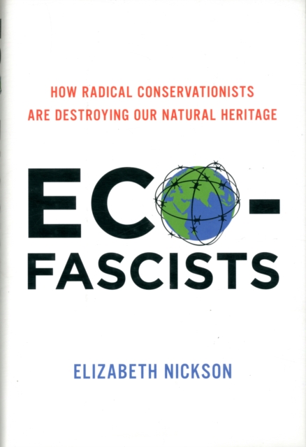 Eco-Fascists : How Radical Conservationists Are Destroying Our Natural Heritage, Hardback Book