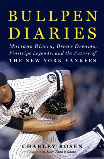 Bullpen Diaries : Mariano Rivera, Bronx Dreams, Pinstripe Legends, and the Future of the New York Yankees, EPUB eBook