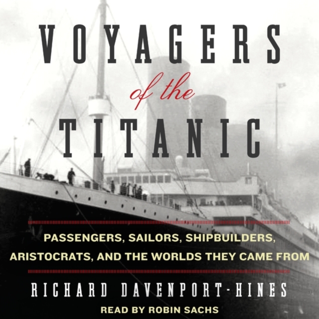 Voyagers of the Titanic : Passengers, Sailors, Shipbuilders, Aristocrats, and the Worlds They Came From, eAudiobook MP3 eaudioBook